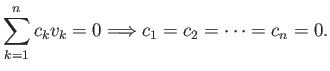 $\displaystyle \sum_{k=1}^n c_k v_k = 0 \Longrightarrow c_1 = c_2 = \cdots = c_n = 0.
$