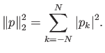 $\displaystyle {\left\Vert{p}\right\Vert}_2^2 = \sum_{k=-N}^N {\left\vert{p_k}\right\vert}^2.
$
