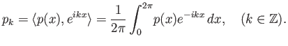 $\displaystyle p_k = {\langle p(x), e^{ikx} \rangle} = {\frac{1}{2\pi}\int_0^{2\pi}}p(x) e^{-ikx} dx,   (k\in{\mathbb{Z}}).$