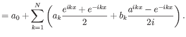 $\displaystyle = a_0 + \sum_{k=1}^N \left( a_k \frac{e^{ikx}+e^{-ikx}}{2} + b_k \frac{a^{ikx}-e^{-ikx}}{2i} \right).$