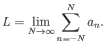 $\displaystyle L = \lim_{N\to\infty} \sum_{n=-N}^N a_n.
$