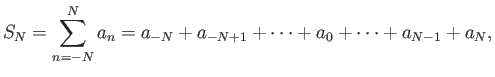 $\displaystyle S_N = \sum_{n=-N}^N a_n = a_{-N} + a_{-N+1} + \cdots + a_0 + \cdots + a_{N-1} + a_N,
$