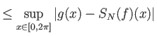 $\displaystyle \le \sup_{x\in[0,2\pi]} {\left\vert{g(x)-S_N(f)(x)}\right\vert}$