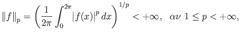 $\displaystyle {\left\Vert{f}\right\Vert}_p = \left( {\frac{1}{2\pi}\int_0^{2\pi...
...}\right\vert}^p dx \right)^{1/p} < +\infty,  \alpha\nu  1 \le p < +\infty,
$