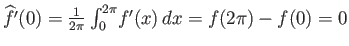 $ \widehat{f'}(0) = {\frac{1}{2\pi}\int_0^{2\pi}}f'(x) dx = f(2\pi)-f(0) = 0$