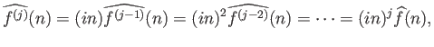 $\displaystyle \widehat{f^{(j)}}(n) = (in) \widehat{f^{(j-1)}}(n) = (in)^2 \widehat{f^{(j-2)}}(n) = \cdots = (in)^j \widehat{f}(n),
$
