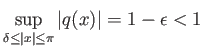 $\displaystyle \sup_{\delta\le{\left\vert{x}\right\vert}\le\pi} {\left\vert{q(x)}\right\vert} = 1-\epsilon < 1$