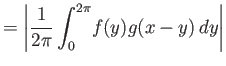 $\displaystyle = {\left\vert{{\frac{1}{2\pi}\int_0^{2\pi}}f(y)g(x-y) dy}\right\vert}$