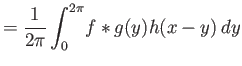 $\displaystyle = {\frac{1}{2\pi}\int_0^{2\pi}}f*g(y) h(x-y) dy$