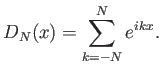 $\displaystyle D_N(x) = \sum_{k=-N}^N e^{ikx}.$