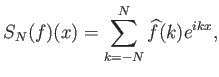 $\displaystyle S_N(f)(x) = \sum_{k=-N}^N \widehat{f}(k) e^{ikx},
$