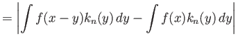 $\displaystyle = {\left\vert{\int f(x-y) k_n(y) dy - \int f(x) k_n(y) dy}\right\vert}$