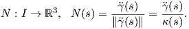           3          -?γ(s)-   ?γ(s)
N  : I → ℝ , N (s) = ∥?γ(s)∥ =  κ(s).  