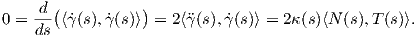 0 = d-(⟨˙γ(s),γ˙(s)⟩) = 2⟨?γ(s),γ˙(s)⟩ = 2κ(s)⟨N (s),T(s)⟩.
    ds  