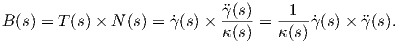 B(s) = T(s)× N (s) = ˙γ(s)× ?γ(s) = --1-γ˙(s) × ?γ(s).
                           κ(s)   κ (s)
