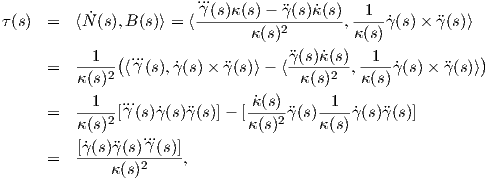                         ..γ.(s)κ(s)- ?γ(s)˙κ(s)  1
τ(s)  =  ⟨N˙(s),B (s)⟩ = ⟨----------2-------,----˙γ(s)× ?γ (s)⟩
                               κ(s)         κ(s)
      =  --1--(⟨.γ..(s),γ˙(s) × ?γ(s)⟩ - ⟨?γ(s)˙κ(s),-1--˙γ(s)× ?γ(s)⟩)
         κ (s)2                       κ (s)2   κ(s)
           1   ...              κ˙(s)      1
      =  ----2[γ (s)γ˙(s)?γ(s)]- [----2?γ(s)----˙γ(s)?γ(s)]
         κ (s)     ...           κ(s)     κ(s)
      =  [˙γ(s)?γ(s)γ(s)],
              κ(s)2
