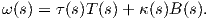 ω (s) = τ(s)T(s) + κ(s)B (s).  