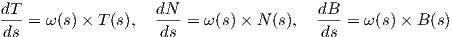 dT- = ω(s)× T (s),  dN- = ω(s)× N (s),  dB- = ω(s)× B (s)
 ds                 ds                  ds
