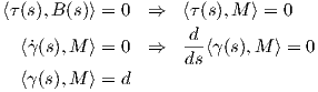 ⟨τ(s),B (s)⟩ = 0 ⇒   ⟨τ(s),M ⟩ = 0
                     d
  ⟨˙γ(s),M  ⟩ = 0 ⇒   ds-⟨γ (s),M ⟩ = 0
  ⟨γ(s),M ⟩ = d
