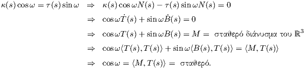 κ(s)cosω =  τ(s) sin ω  ⇒   κ(s)cosωN (s)-  τ(s) sin ωN (s) = 0
                      ⇒   cosωT˙(s)+ sin ωB˙(s) = 0

                      ⇒   cosωT (s)+ sin ωB (s) = M =  σταθερό διάνυσμα το υ ℝ3

                      ⇒   cosω⟨T (s),T (s)⟩ + sin ω⟨B(s),T(s)⟩ = ⟨M, T (s)⟩
                      ⇒   cosω = ⟨M, T(s)⟩ = σ ταθερό.
