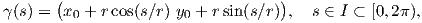        (                           )
γ(s) =  x0 + r cos(s∕r) y0 + r sin(s∕r) , s ∈ I ⊂ [0,2π),  