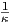 1
κ