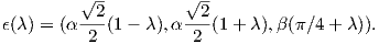          √ --        √ --
         --2         --2
ϵ(λ) = (α  2 (1- λ ),α  2 (1+ λ ),β (π ∕4+ λ)).  