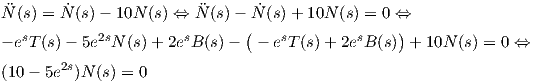 ?       ˙                ?      ˙
N (s) = N (s)- 10N (s) ⇔ N (s)- N (s)+ 10N (s) = 0 ⇔
- esT (s)- 5e2sN (s) + 2esB(s)- ( - esT(s)+ 2esB (s))+ 10N (s) = 0 ⇔

(10- 5e2s)N (s) = 0
