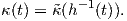          -1
κ(t) = ˜κ(h  (t)).
