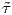 ˜τ