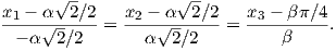 x1 - α√2-∕2   x2 - α√2-∕2    x3 - βπ ∕4
-----√----- = ----√------ =  ---------.
  - α  2∕2       α  2∕2          β
