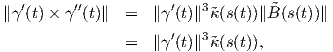 ∥γ′(t) × γ′′(t)∥  =   ∥γ′(t)∥3˜κ(s(t))∥B˜(s(t))∥
                     ′   3
               =   ∥γ(t)∥ ˜κ(s(t)),
