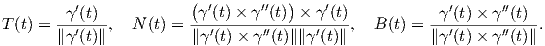                        (           )
      --γ′(t)-          -γ′(t)-×-γ′′(t)-×-γ′(t)          -γ′(t)×-γ′′(t)-
T(t) = ∥ γ′(t)∥, N (t) = ∥γ ′(t)× γ′′(t)∥∥γ′(t)∥,  B (t) = ∥γ′(t)× γ′′(t)∥ .

