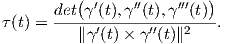          (               )
      det-γ′(t),γ′′(t),γ-′′′(t)-
τ(t) =    ∥γ′(t) × γ′′(t)∥2    .  