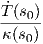 T˙(s )
----0-
 κ(s0)