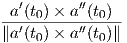  a′(t0) × a′′(t0)
∥a′(t)-×-a′′(t)∥
    0       0