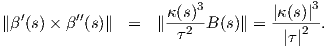                          3             3
∥β′(s)× β′′(s)∥  =  ∥ κ(s)-B(s)∥ = |κ(s)|-.
                      τ2           |τ|2
