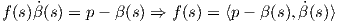 f (s)β ˙(s) = p - β(s) ⇒ f(s) = ⟨p - β(s), ˙β(s)⟩ 