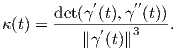            ′    ′′
κ(t) = det(γ-(t),γ-(t)).
          ∥γ′(t)∥3
