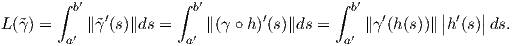        ∫ b′   ′        ∫ b′       ′        ∫ b′  ′       | ′  |
L(˜γ) =    ∥˜γ (s)∥ds =    ∥(γ ∘h )(s)∥ds =     ∥γ (h(s))∥ |h (s)|ds.
        a′             a′                  a′
