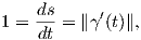     ds
1 = ---=  ∥γ′(t)∥,
     dt  