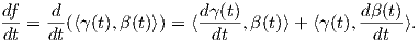 df   d                dγ (t)              dβ(t)
-- = --(⟨γ(t),β (t)⟩) = ⟨----,β(t)⟩+ ⟨γ(t),-----⟩.
dt   dt                 dt                dt
