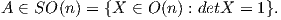 A ∈ SO (n) = {X ∈ O (n) : detX = 1}.  