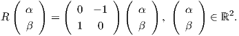   (    )   (        ) (    )   (    )
    α         0  - 1     α       α
R        =                   ,        ∈ ℝ2.
    β         1  0       β       β  