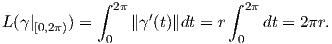             ∫ 2π            ∫ 2π
L(γ|[0,2π)) =     ∥γ′(t)∥dt = r    dt = 2πr.
             0               0
