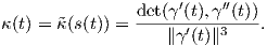                      ′    ′′
κ(t) = ˜κ(s(t)) = det(γ-(t),γ--(t)).
                   ∥γ′(t)∥3  