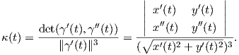                          |              |
                         || x′(t)  y′(t)  ||
            ′    ′′       || x′′(t)  y′′(t) ||
κ (t) = det(γ(t),γ-(t))-= -∘----------------.
           ∥γ′(t)∥3      (  x′(t)2 + y′(t)2)3  