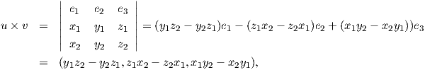           |             |
          || e1  e2   e3 ||
u × v  =  || x1  y1   z1 ||= (y1z2 - y2z1)e1 - (z1x2 - z2x1)e2 + (x1y2 - x2y1))e3
          ||             ||
            x2  y2   z2
       =  (y1z2 - y2z1,z1x2 - z2x1,x1y2 - x2y1),
