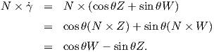 N × ˙γ  =   N × (cosθZ + sinθW )

       =   cosθ(N × Z )+ sin θ(N × W )

       =   cosθW -  sinθZ.
