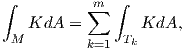 ∫           m ∫
   KdA   = ∑      KdA,
 M             Tk
           k=1
